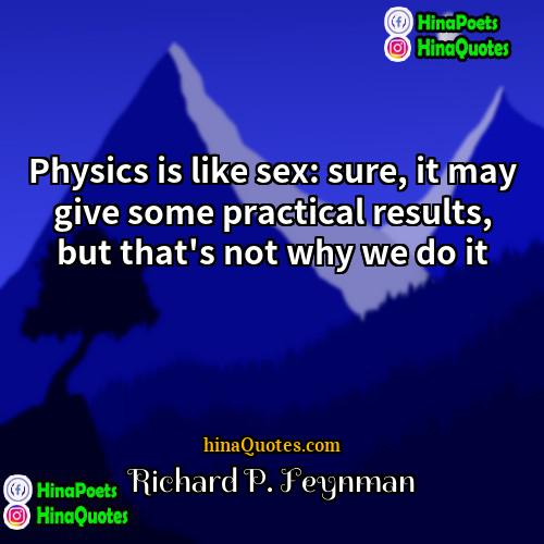 Richard P Feynman Quotes | Physics is like sex: sure, it may